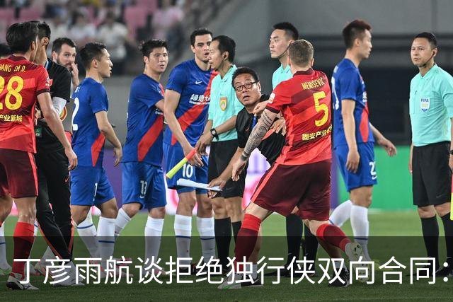 丁彦雨航谈拒绝独行侠双向合同：当时不知道意味着什么 否则就留下