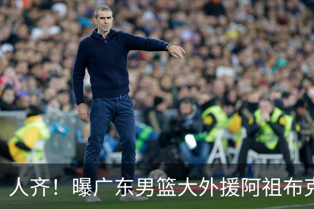 人齐！曝广东男篮大外援阿祖布克抵达球队 能否赶上揭幕战引关注