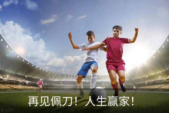 再见佩刀！人生赢家！