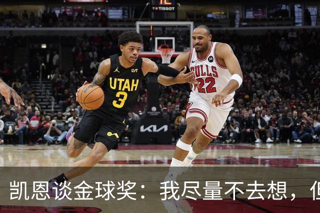 凯恩谈金球奖：我尽量不去想，但很难做到