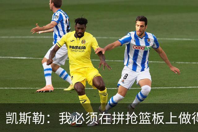 凯斯勒：我必须在拼抢篮板上做得更好 更加积极主动
