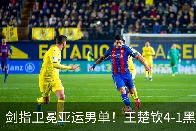 剑指卫冕亚运男单！王楚钦4-1黑马率先挺进决赛 两项折戟后复苏？