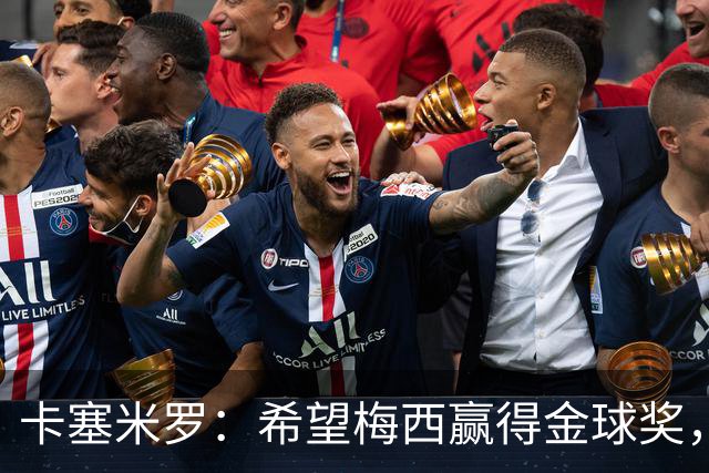 卡塞米罗：希望梅西赢得金球奖，他在世界杯证明了自己