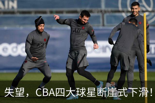 失望，CBA四大球星断崖式下滑！