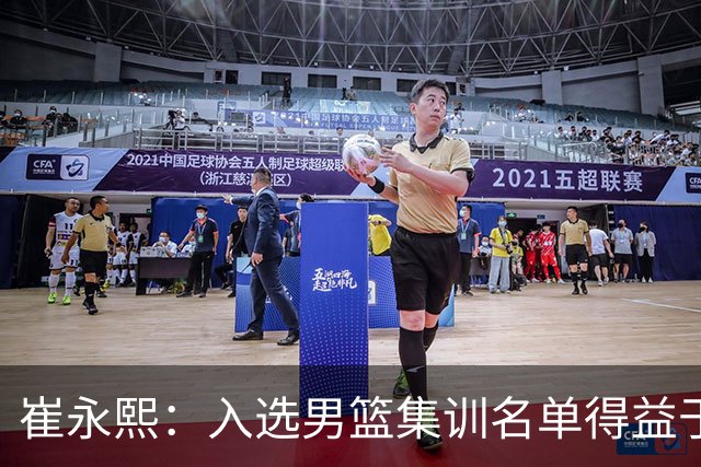 崔永熙：入选男篮集训名单得益于教练悉心指导