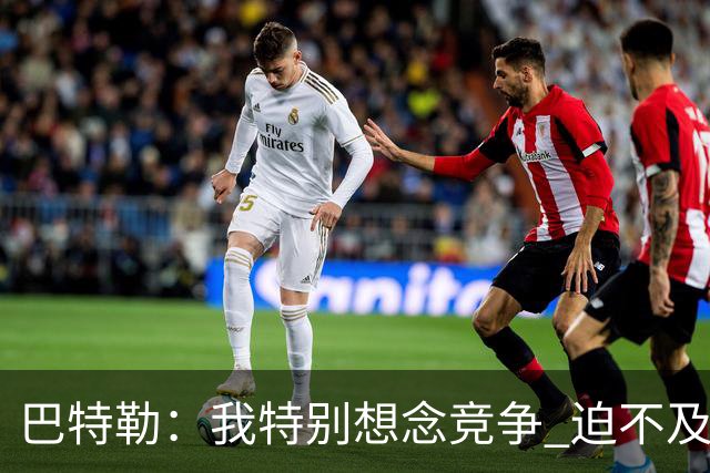 巴特勒：我特别想念竞争 迫不及待想要重返赛场