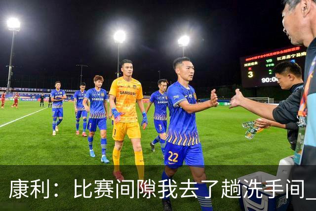 康利：比赛间隙我去了趟洗手间 回来马祖拉给我看录像指出问题