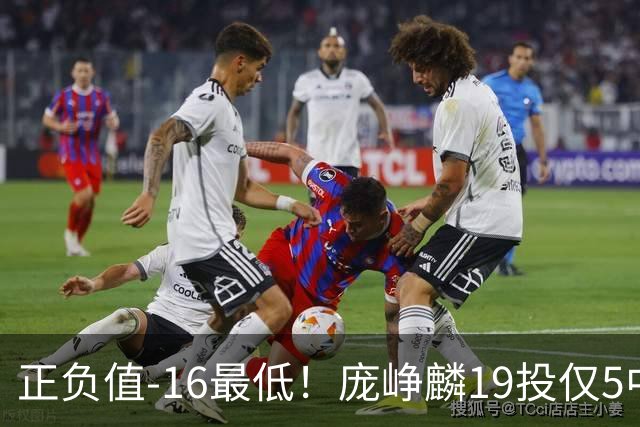 正负值-16最低！庞峥麟19投仅5中拿16分 三分5中1