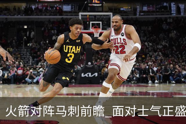 火箭对阵马刺前瞻 面对士气正盛的火箭 文班能否触底反弹