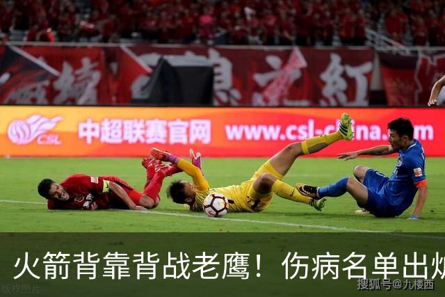 火箭背靠背战老鹰！伤病名单出炉：2位老将或轮休，谢泼德仍缺阵