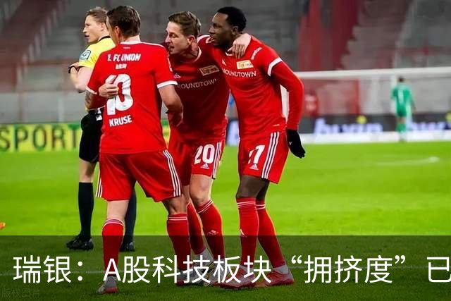 瑞银：A股科技板块“拥挤度”已大幅释放，市场进一步下行的风险有限