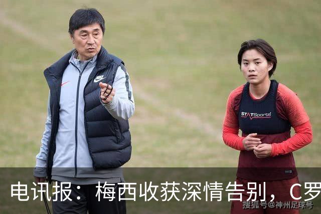 电讯报：梅西收获深情告别，C罗却以冷清方式收束国家队生涯