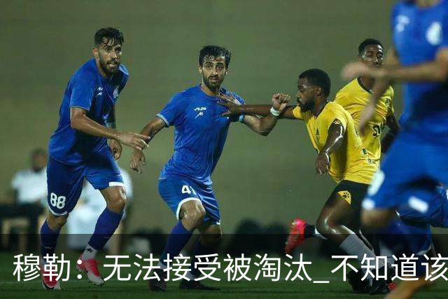 穆勒：无法接受被淘汰 不知道该说什么