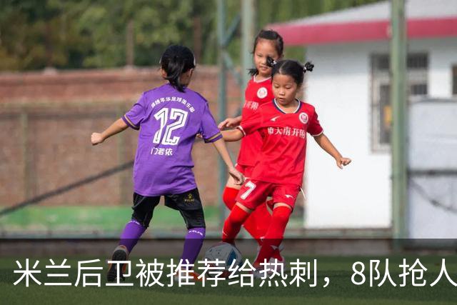 米兰后卫被推荐给热刺，8队抢人合同只剩最后一年