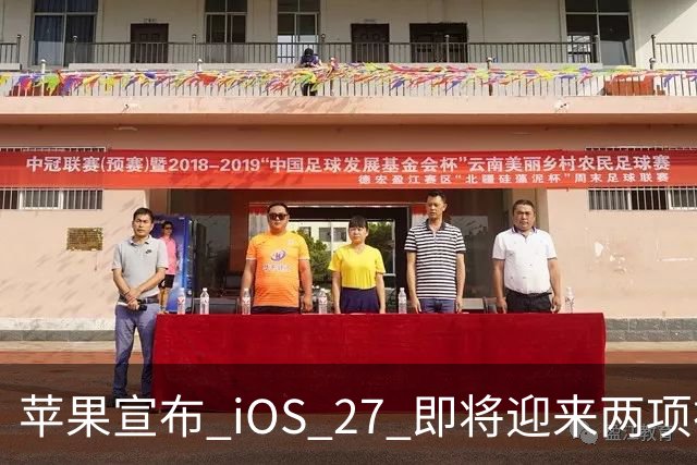 苹果宣布 iOS 27 即将迎来两项神奇新功能！