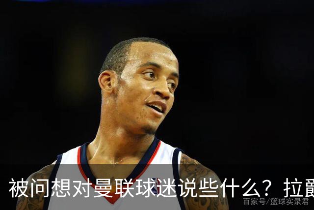 被问想对曼联球迷说些什么？拉爵：我今天来是谈二氧化碳和碳捕获的；卡里克：看到有像莱西这样的球员如此投入真是太棒了