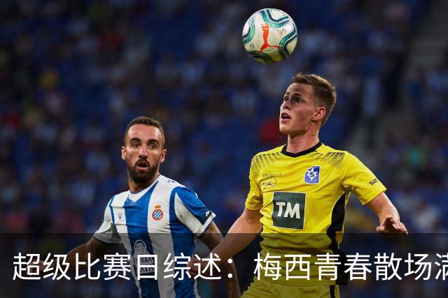超级比赛日综述：梅西青春散场满屏热泪，罗哥八条热梗已读不回