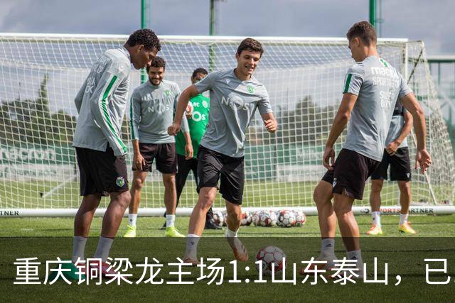 重庆铜梁龙主场1:1山东泰山，已11轮不胜