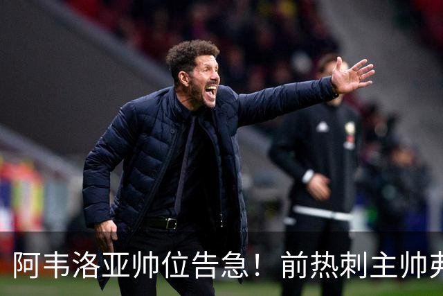 阿韦洛亚帅位告急！前热刺主帅弗兰克成头号接替人选