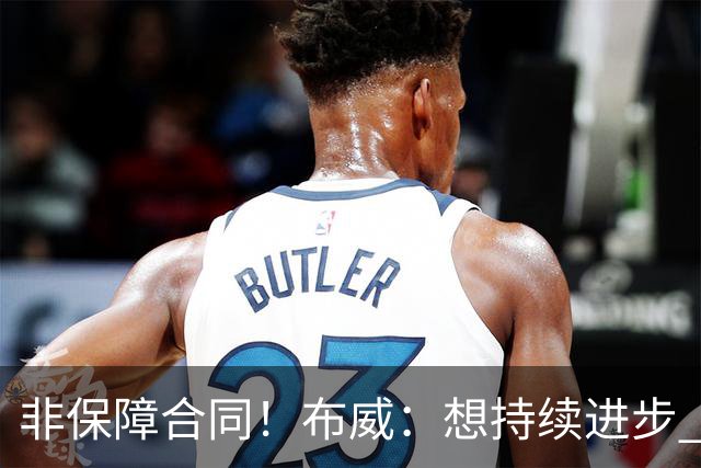非保障合同！布威：想持续进步 像海绵一样像名人堂级别队友学习