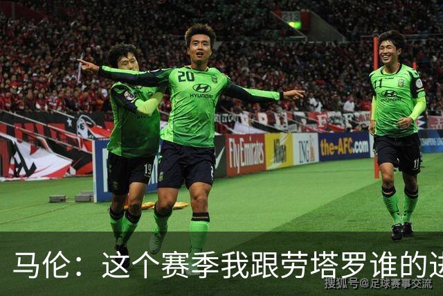 马伦：这个赛季我跟劳塔罗谁的进球会更多？我选择我自己