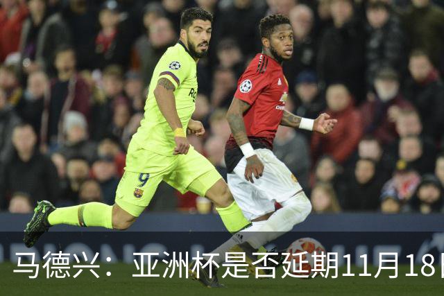 马德兴：亚洲杯是否延期11月18日曼谷敲定，已否定移地进行的选项