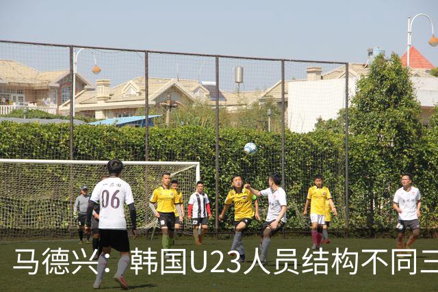 马德兴：韩国U23人员结构不同三年前，体系更完善，需注意替补席