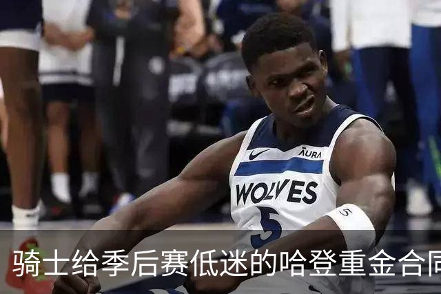 骑士给季后赛低迷的哈登重金合同！近亿合同会不会成为球队负担