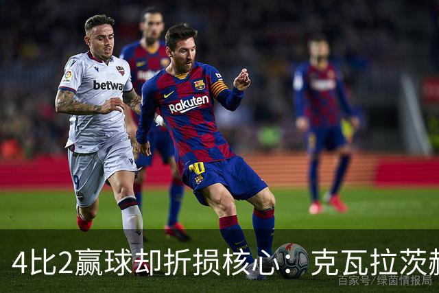 4比2赢球却折损核心：克瓦拉茨赫利亚前十字韧带断裂将手术