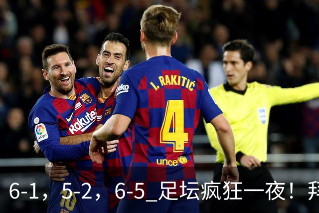 6-1，5-2，6-5 足坛疯狂一夜！拜仁造惨案，利物浦曼城点球告捷！