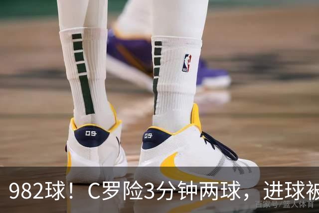 982球！C罗险3分钟两球，进球被吹+斜射中柱，连刷5大纪录