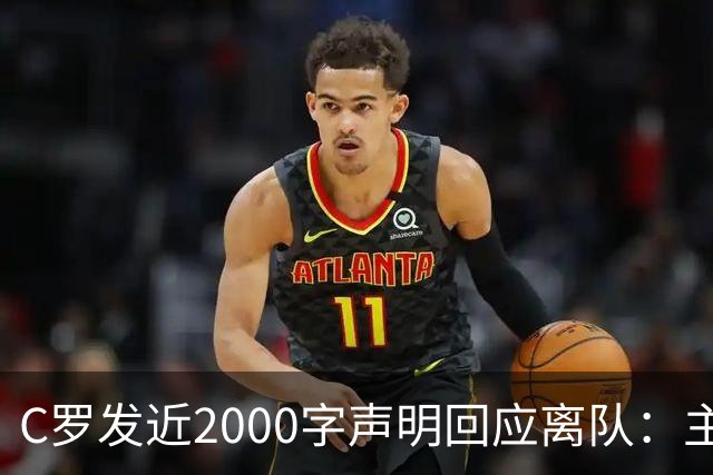 C罗发近2000字声明回应离队：主帅两次失信，逼我收拾行李